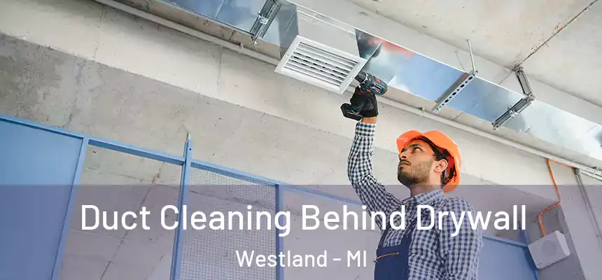 Duct Cleaning Behind Drywall Westland - MI