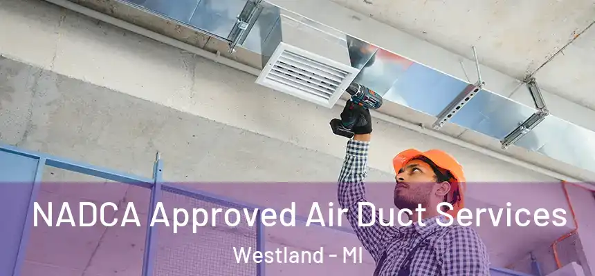 NADCA Approved Air Duct Services Westland - MI